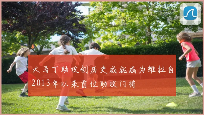 大马丁助攻创历史成就成为维拉自2013年以来首位助攻门将